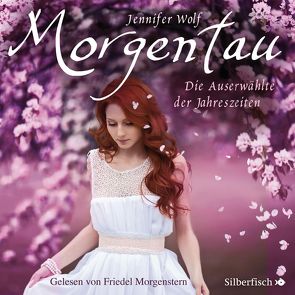 Geschichten der Jahreszeiten 1: Morgentau. Die Auserwählte der Jahreszeiten von Morgenstern,  Friedel, Wolf,  Jennifer