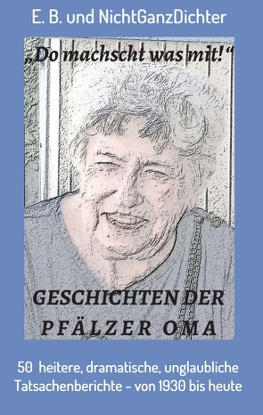 Geschichten der Pfälzer Oma von E.B., NichtGanzDichter,  ...