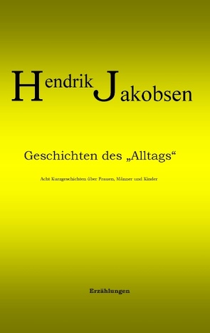 Geschichten des Alltags – 8 Kurzgeschichten über Männer, Frauen und Kinder von Jakobsen,  Hendrik