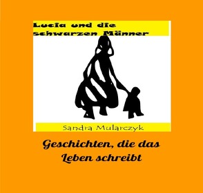 Geschichten, die das Leben schreibt / Lucia und die schwarzen Männer von Mularczyk,  Sandra
