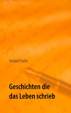 Geschichten die das Leben schrieb von Puhle,  Herbert