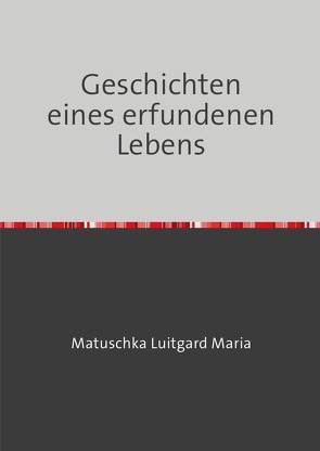 Geschichten eines erfundenen Lebens von Matuschka,  Luitgard Maria