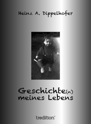 Geschichte(n) meines Lebens von Dippelhofer,  Heinz A.