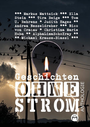 Geschichten Ohne Strom – Anthologie von AlphaLimaEchoXray, Behrens,  Tom U., Beige,  Tira, Hages,  Judith, Huhn,  Christina Marie, Krause-Blassl,  Michael, Mattzick,  Markus, Nesseldreher,  Andrea, Stein,  Ella, von Cracau,  Nico