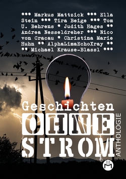 Geschichten Ohne Strom – Anthologie von AlphaLimaEchoXray, Behrens,  Tom U., Beige,  Tira, Hages,  Judith, Huhn,  Christina Marie, Krause-Blassl,  Michael, Mattzick,  Markus, Nesseldreher,  Andrea, Stein,  Ella, von Cracau,  Nico