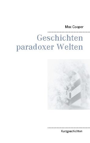 Geschichten paradoxer Welten von Cooper,  Max