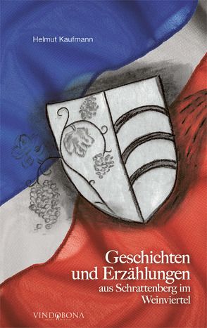 Geschichten und Erzählungen aus Schrattenberg im Weinviertel von Kaufmann,  Helmut