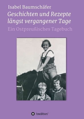 Geschichten und Rezepte längst vergangener Tage von Baumschäfer,  Isabel