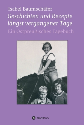 Geschichten und Rezepte längst vergangener Tage von Baumschäfer,  Isabel