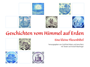 Geschichten vom Himmel auf Erden von Adam,  Gottfried, Marklein,  Steffen, Renz,  Irene