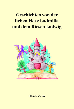 Geschichten von der lieben Hexe Ludmilla und dem Riesen Ludwig von Zahn,  Ulrich