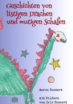 Geschichten von listigen Drachen und mutigen Schafen von Bossert,  Aaron, Bossert,  Iris