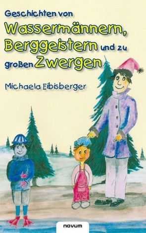 Geschichten von Wassermännern, Berggeistern und zu großen Zwergen von Eibisberger,  Michaela