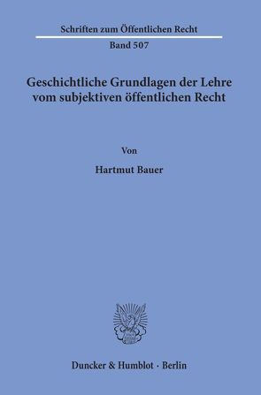 Geschichtliche Grundlagen der Lehre vom subjektiven öffentlichen Recht. von Bauer,  Hartmut