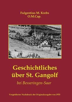 Geschichtliches über St. Gangolf bei Besseringen-Saar von Fontaine,  A., Fontaine,  Arthur, Krebs,  Fulgentius