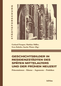 Geschichtsbilder in Residenzstädten des späten Mittelalters und der frühen Neuzeit von Burkhardt,  Julia, Eckhart,  Pia, Fouquet,  Gerhard, Hoppe,  Stephan, Johanek,  Peter, Karner,  Herbert, Köhl,  Sascha, Krueger,  Klaus, Mörke,  Olaf, Müller,  Matthias, Rabeler,  Sven, Stephan,  Peter, Winter,  Sascha