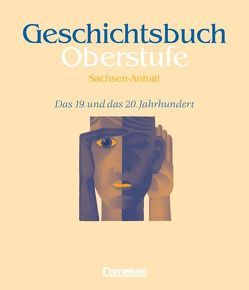 Geschichtsbuch Oberstufe – Sachsen-Anhalt / Das 19. und das 20. Jahrhundert von Brandt,  Peter, Brunn,  Gerhard, Frevert,  Ute, Guenther-Arndt,  Hilke, Hahn,  Hans Henning, Hoffmann,  Dirk, Marssolek,  Inge, Zwölfer,  Norbert