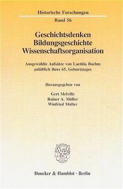 Geschichtsdenken, Bildungsgeschichte, Wissenschaftsorganisation. von Boehm,  Laetitia, Melville,  Gert, Mueller,  Winfried, Müller,  Rainer A