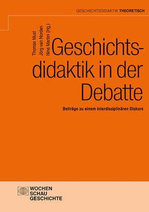 Geschichtsdidaktik in der Debatte von Martini,  Nina, Must,  Thomas, van Norden,  Jörg