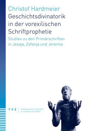 Geschichtsdivinatorik in der vorexilischen Schriftprophetie von Hardmeier,  Christof