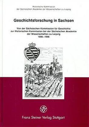 Geschichtsforschung in Sachsen von Groß,  Reiner, Historische Kommission bei der Sächsischen Akademie der Wissenschaften zu Leipzig, Junghans,  Helmar, Unger,  Manfred, Wiemers,  Gerald