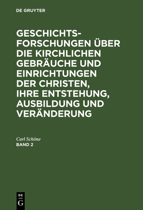 Geschichtsforschungen über die kirchlichen Gebräuche und Einrichtungen… / Geschichtsforschungen über die kirchlichen Gebräuche und Einrichtungen…. Band 2 von Schöne,  Carl