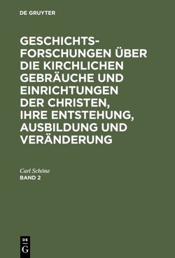 Geschichtsforschungen über die kirchlichen Gebräuche und Einrichtungen… / Geschichtsforschungen über die kirchlichen Gebräuche und Einrichtungen…. Band 2 von Schöne,  Carl