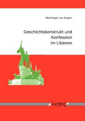 Geschichtskonstrukt und Konfession im Libanon von Angern,  Wolf-Hagen von