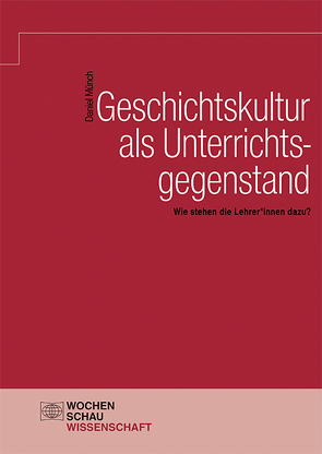 Geschichtskultur als Unterrichtsgegenstand von Münch,  Daniel