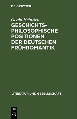 Geschichtsphilosophische Positionen der deutschen Frühromantik von Heinrich,  Gerda