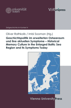 Geschichtspolitik im erweiterten Ostseeraum und ihre aktuellen Symptome – Historical Memory Culture in the Enlarged Baltic Sea Region and its Symptoms Today von Rathkolb,  Oliver, Sooman,  Imbi