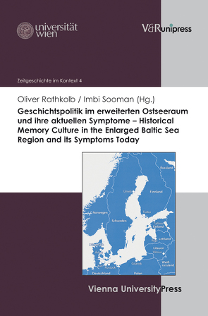 Geschichtspolitik im erweiterten Ostseeraum und ihre aktuellen Symptome – Historical Memory Culture in the Enlarged Baltic Sea Region and its Symptoms Today von Rathkolb,  Oliver, Sooman,  Imbi