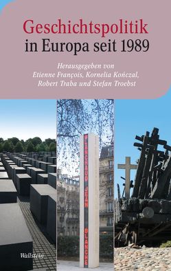 Geschichtspolitik in Europa seit 1989 von Francois,  Etienne, Konczal,  Kornelia, Traba,  Robert, Troebst,  Stefan