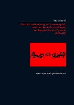 Geschichtsschreibung im Spannungsfeld zwischen Zentrale und Region am Beispiel der Jin-Zeit (265-420) von Hanke,  Martin