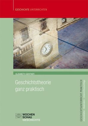 Geschichtstheorie ganz praktisch von Gentner,  Elisabeth