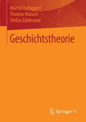 Geschichtstheorie von Tschiggerl,  Martin, Walach,  Thomas, Zahlmann,  Stefan