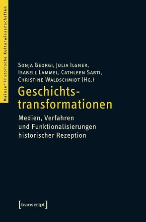 Geschichtstransformationen von Baßler,  Moritz, Georgi,  Sonja, Ilgner,  Julia, Lammel,  Isabell, Sarti,  Cathleen, Waldschmidt,  Christine