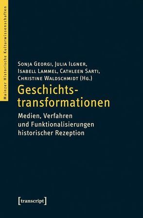 Geschichtstransformationen von Baßler,  Moritz, Georgi,  Sonja, Ilgner,  Julia, Lammel,  Isabell, Sarti,  Cathleen, Waldschmidt,  Christine