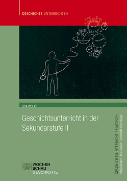 Geschichtsunterricht in der Sekundarstufe II von Wolff,  Eva