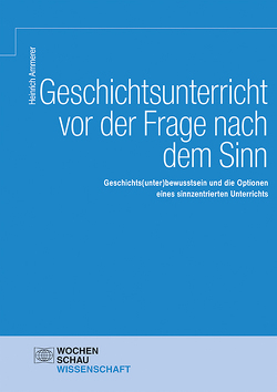 Geschichtsunterricht vor der Frage nach dem Sinn von Ammerer,  Heinrich