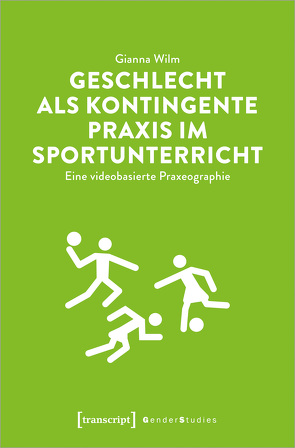 Geschlecht als kontingente Praxis im Sportunterricht von Wilm,  Gianna