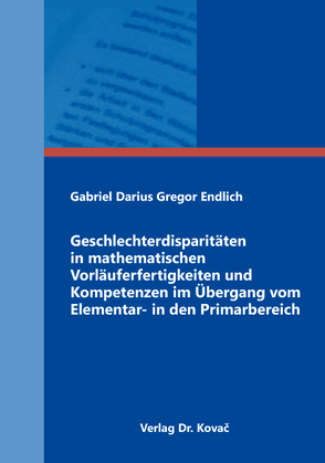 Geschlechterdisparitäten in mathematischen Vorläuferfertigkeiten und Kompetenzen im Übergang vom Elementar- in den Primarbereich von Endlich,  Gabriel Darius Gregor