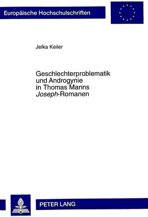 Geschlechterproblematik und Androgynie in Thomas Manns «Joseph»-Romanen von Keiler,  Jelka