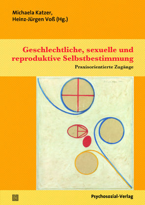 Geschlechtliche, sexuelle und reproduktive Selbstbestimmung von Allex,  Anne, Bauer,  Markus, Bödeker,  Heike, Borchert,  Jens, Demiel,  Diana, Hechler,  Andreas, Katzer,  Michaela, Klemm,  Torsten, Krolzik-Matthei,  Katja, Kruber,  Anja, Mertens,  Alina, Profus,  Andrzej, Schlag,  Nadine, Stöver,  Heino, Tillmanns,  Manuela, Truffer,  Daniela, Voß,  Heinz-Jürgen, Weller-Menzel,  Marlen