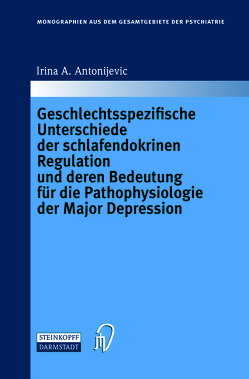 Geschlechtsspezifische Unterschiede der schlafendokrinen Regulation und deren Bedeutung für die Pathophysiologie der Major Depression von Antonijevic,  Irina A.