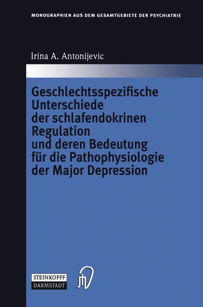 Geschlechtsspezifische Unterschiede der schlafendokrinen Regulation und deren Bedeutung für die Pathophysiologie der Major Depression von Antonijevic,  Irina A.