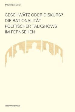 Geschwätz oder Diskurs? Die Rationalität politischer Talkshows im Fernsehen von Schultz,  Tanjev