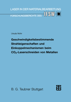 Geschwindigkeitsbestimmende Strahleigenschaften und Einkoppelmechanismen beim CO2-Laserschneiden von Metallen von Mohr,  Ursula