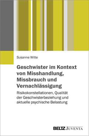 Geschwister im Kontext von Misshandlung, Missbrauch und Vernachlässigung von Witte,  Susanne