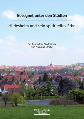 Gesegnet unter den Städten. Hildesheim und sein kulturelles Erbe von Strube,  Nicolaus